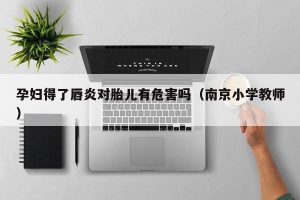 孕妇得了唇炎对胎儿有危害吗（南京小学教师）
